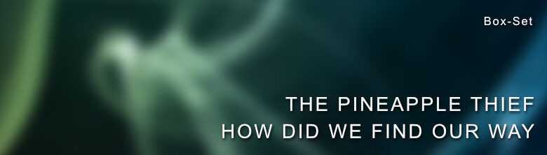 The Pineapple Thief How Did We Find Our Way Box-Set